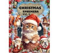 Christmas Ephemera Book Vol.4: High Quality Images Of Animals For Paper Crafts, Scrapbooking, Mixed Media, Junk Journals, Decorative Art, Artist Trading Cards, and More.