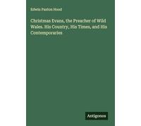 Christmas Evans, the Preacher of Wild Wales. His Country, His Times, and His Contemporaries