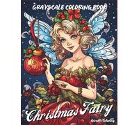 Christmas Fairy Grayscale Coloring Book: 40 Magical Grayscale Christmas Pages Featuring Fairies, Angels, Stars, Flowers, Snow, Trees, Ornaments, and Enchanted Holiday Scenes for Adults