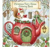 Christmas Fairy House Coloring Book: Discover Fairy Homes in the Shape of Bears, Flowers, Sweets, Fruits, and Nutcrackers and beyond: Book for Kids and Adults