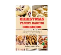 Christmas Family Baking Cookbook: Delicious 2025 Holiday Recipes To Bake, Share, And Enjoy With Your Loved Ones