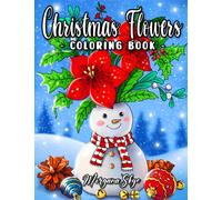 Christmas Flowers: An Adult Coloring Book Featuring Festive Floral Patterns and Cute Holidays Designs for Stress Relief and Relaxation