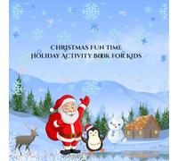 Christmas Fun Time Holiday Activity Book for Kids: Ages 3-8 Fun Coloring Pages, Mazes, Dot to Dot, Word Searches, and More! Perfect Gift for Winter Break or Stocking Stuffer