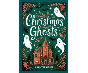 Christmas Ghosts: Haunted Places Across Britain Real Xmas Ghost Stories True Paranormal Encounters, Festive Hauntings and Yuletide Legends County by County