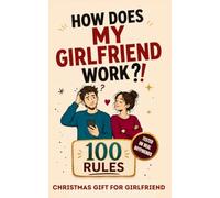 Christmas Gift for Girlfriend: How my Girlfriend Works!: 100 Rules to Decipher the Most Complicated, Problematic, and Adorable Person in My Life