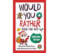Christmas Gifts For Kids: Would You Rather? Christmas Edition: Over 200 Hilarious and Heartwarming Christmas Questions to Spark Laughter and Holiday Cheer