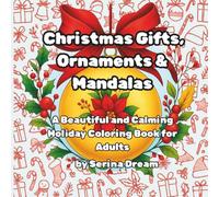 Christmas Gifts, Ornaments & Mandalas: A Beautiful and Calming Holiday Coloring Book for Adults