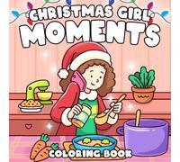 Christmas Girl Moments Coloring Book: Cute and Cozy Coloring Pages Featuring Christmas Girls in Festive Winter Days & Hygge Holiday Scenes for All Ages Anxiety Relief