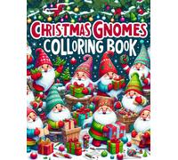 Christmas Gnomes Colloring Book: Dive Into The Heartwarming World Of Festive Adventure, As Merry Gnomes Spread Joy And Happiness Across Each Page, Filling The Season With Warmth And Wonder