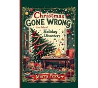 Christmas Gone Wrong: True Tales of Holiday Disasters -A Funny Christmas Book for Adults and the Perfect Holiday Gift Book: A Collection of Funny ... of the Season...includes hilarious or he