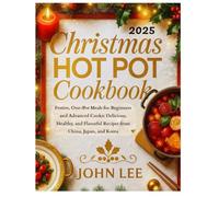 Christmas Hot Pot Cookbook: Festive, One-Pot Meals for Beginners and Advanced Cooks: Delicious, Healthy, and Flavorful Recipes from China, Japan, and Korea