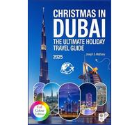 Christmas in DUBAI 2025: The Ultimate Holiday Travel Guide: Discover the Festive Side of Dubai - Dazzling Light Shows, Magical Markets, Luxury Holiday Events, Seasonal Dining, and Insider Tips.