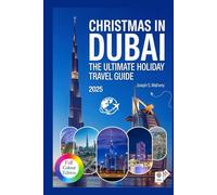 Christmas in DUBAI 2025: The Ultimate Holiday Travel Guide: Discover the Festive Side of Dubai - Dazzling Light Shows, Magical Markets, Luxury Holiday Events, Seasonal Dining, and Insider Tips.