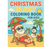 Christmas in July Coloring Book For Kids: A Cute and Easy Summer Holiday Activity Book for Ages 4-8 - Featuring Santa, Snowman, Sun and Beach Fun