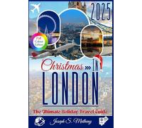 Christmas in LONDON 2025: The Ultimate Holiday Travel Guide: Discover Festive Markets, Memorable Experiences, and Magical Holiday Events - Plus Insider Tips for an Unforgettable London Christmas