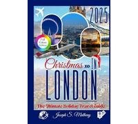 Christmas in LONDON 2025: The Ultimate Holiday Travel Guide: Discover Festive Markets, Memorable Experiences, and Magical Holiday Events - Plus Insider Tips for an Unforgettable London Christmas