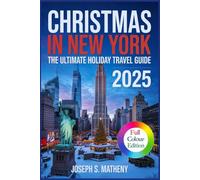 Christmas in New York 2025: The Ultimate Holiday Travel Guide: Discover Iconic Holiday Attractions, Festive Shopping Streets and Markets, Insider Tips, and Winter Events in the Heart of New York City