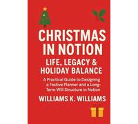 CHRISTMAS IN NOTION LIFE, LEGACY & HOLIDAY BALANCE: A Practical Guide to Designing a Festive Planner and a Long-Term Will Structure in Notion