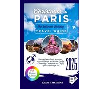 Christmas in PARIS 2025: The Ultimate Holiday Travel Guide: Discover Festive Foods, traditions, Magical Markets, and Insider Tips for Celebrating Christmas in the City of Light - with budget tips