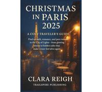 Christmas in Paris: A Cozy Traveler's Guide: Find warmth, romance, and pure wonder in the City of Lights - from glowing streets to hidden cafés that make winter feel alive again.