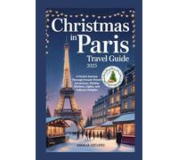 CHRISTMAS IN PARIS TRAVEL GUIDE 2025: A Festive Journey Through French Winter Attractions, Holiday Markets, Lights, and Culinary Delights