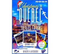 Christmas in Quebec 2025: The Ultimate Holiday Travel Guide: Discover Festive Events, Magical Markets, and Must-See Attractions - With Insider Tips and Local Traditions for a Perfect Winter Trip