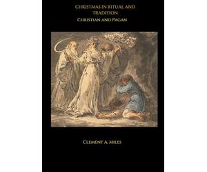 Christmas in Ritual and Tradition, Christian and Pagan: Annotated Edition: The Ancient Origins of Yule, Mistletoe, and the Christmas Tree
