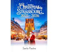 CHRISTMAS IN STRASBOURG 2025 - 2026: A Travel Guide to Magical Christmas Markets, Festive Events, Local Traditions, and Must-See Holiday Attractions.