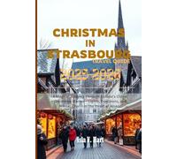 CHRISTMAS IN STRASBOURG TRAVEL GUIDE 2026-2026: A Magical Journey Through Europe’s Oldest Christmas Market - Lights, Traditions, and Winter Charm in the Heart of Alsace