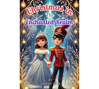 Christmas in the Enchanted Realm: Clara and the Nutcracker’s Magical Adventure