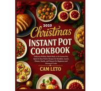 Christmas Instant Pot Cookbook: Delicious Holiday Meals Made in the Instant Pot: Quick & Easy Festive Recipes for Breakfast, Lunch, Dinner, Snacks, and Desserts for Beginners and Advanced Cooks