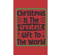 Christmas Is The Greatest Gift To The World: Christmas Notebook,111 Lined Pages,5x8 Inches,Perfect For Gift,To Sketch,A New Diary,Ideas Book,Notepad Or To Write Your Thoughts,Jokes,To School,Inspiring