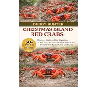 CHRISTMAS ISLAND RED CRABS: Discover the Incredible Migration, Life Cycle, and Conservation Story of the World’s Most Remarkable Land Crab