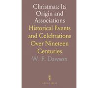 Christmas: Its Origin and Associations: Historical Events and Celebrations Over Nineteen Centuries