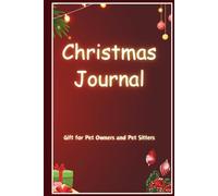Christmas Journal: A Perfect Christmas Gift For Pet lovers, Pet sitters, Dog walkers, Cat owners, Animal caregivers, and Anyone who wants a festive and organized pet-care companion