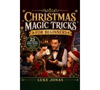 Christmas Magic Books For Beginners: 25 Easy Festive Magic Tricks to Amaze Friends, Family and Holiday Guests