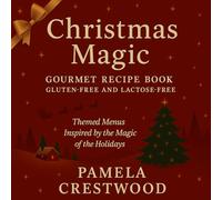 CHRISTMAS MAGIC GLUTEN AND LACTOSE FREE GOURMET RECIPE BOOK: Themed menus inspired by the magic of the holidays