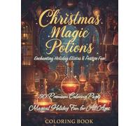 Christmas Magic Potions Coloring Book: Enchanting Holiday Elixirs & Spellbinding Festive Fun for All Ages (Premium Edition)
