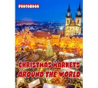 Christmas Markets Around The World Photobook: A Great Gift With Compelling And Impressive Pictures Of Xmas Markets To Relax And Relieve Stress For All Ages And Genders On Christmas, Birthday White E
