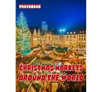 Christmas Markets Around The World Photobook: A Great Gift With Compelling And Impressive Pictures Of Xmas Markets To Relax And Relieve Stress For All Ages And Genders On Christmas, Birthday White E