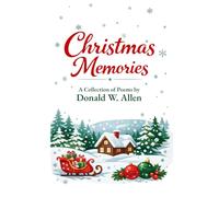 Christmas Memories: A collection of Poems by Donald W. Allen
