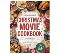 CHRISTMAS MOVIE COOKBOOK: Countdown to Christmas: Delicious Holiday Recipes from Your Favorite Films - Ideal Family Gift Plus Bonus Air Fryer Recipes