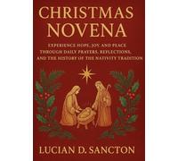 CHRISTMAS NOVENA: EXPERIENCE HOPE, JOY, AND PEACE THROUGH DAILY PRAYERS, REFLECTIONS, AND THE HISTORY OF THE NATIVITY TRADITION