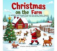 Christmas on the Farm A Festive Coloring Adventure!: 50 delightful coloring pages filled with cozy winter scenes, cheerful farm animals, and heartwarming Christmas fun.