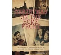 Christmas on the Home Front: An Account of Christmas in the U.K. During the Second World War (1939 - 1945)