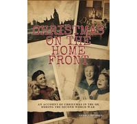Christmas on the Home Front: An Account of Christmas in the U.K. During the Second World War (1939 - 1945)