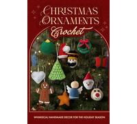 Christmas Ornaments Crochet: Whimsical Handmade Decor for the Holiday Season