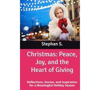 Christmas: Peace, Joy, and the Heart of Giving: Reflections, Stories, and Inspiration for a Meaningful Holiday Season