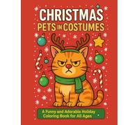 Christmas Pets in Costumes Coloring Book: Cats, Dogs, Rabbits, Parrots, and More Dressed for the Holidays - 50 Cute and Hilarious Christmas Scenes to Color and Enjoy