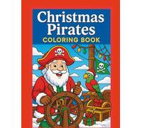 Christmas Pirates Coloring Book: Relax, laugh, and color your way through 50 merry pirate-themed Christmas scenes - from Santa at sea to treasure hunts under the mistletoe!
